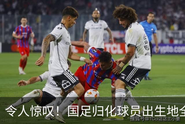 令人惊叹！国足归化球员出生地全进入世界杯16强